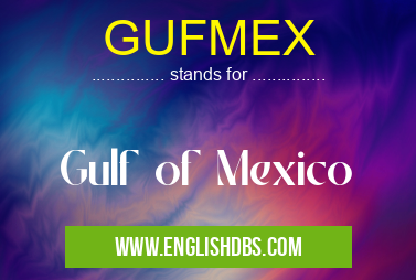 GUFMEX means Gulf of Mexico GUFMEX