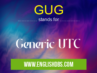 GUG means Generic UTC GUG