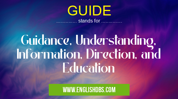 GUIDE means Guidance, Understanding, Information, Direction, and Education GUIDE