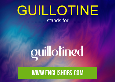 GUILLOTINE means guillotined GUILLOTINE