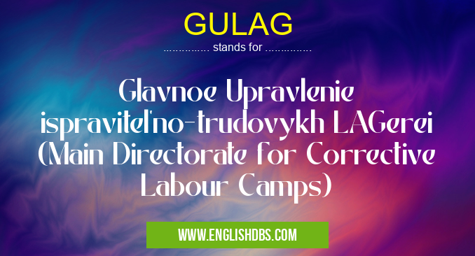 GULAG means Glavnoe Upravlenie ispravitel'no-trudovykh LAGerei (Main Directorate for Corrective Labour Camps) GULAG