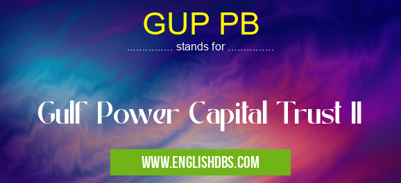 GUP PB means Gulf Power Capital Trust II GUP PB