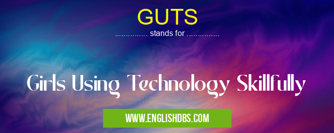 GUTS means Girls Using Technology Skillfully GUTS