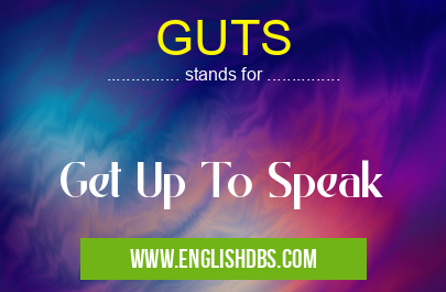 GUTS means Get Up To Speak GUTS