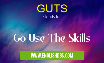 GUTS means Go Use The Skills GUTS