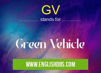 GV means Green Vehicle GV