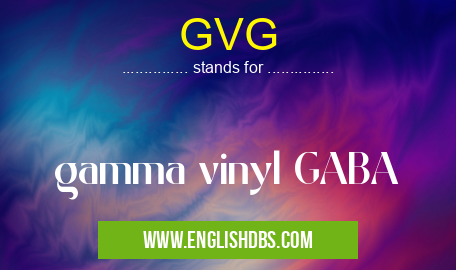 GVG means gamma vinyl GABA GVG