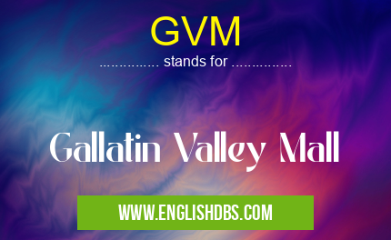 GVM means Gallatin Valley Mall GVM