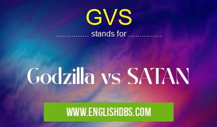 GVS means Godzilla vs SATAN GVS