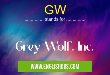 GW means Grey Wolf, Inc. GW