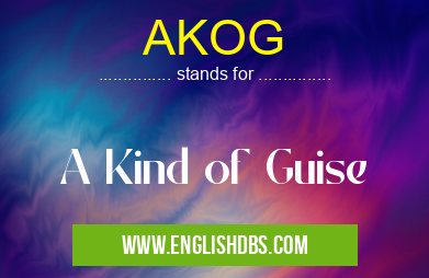 AKOG means A Kind of Guise AKOG