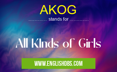 AKOG means All KInds of Girls AKOG