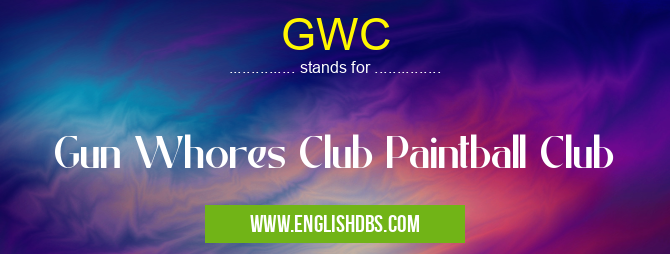 GWC means Gun Whores Club Paintball Club GWC