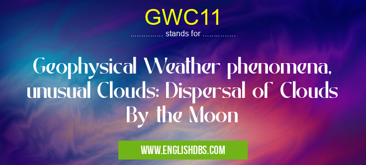 GWC11 means Geophysical Weather phenomena, unusual Clouds: Dispersal of Clouds By the Moon GWC11