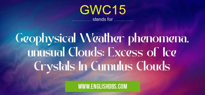 GWC15 means Geophysical Weather phenomena, unusual Clouds: Excess of Ice Crystals In Cumulus Clouds GWC15