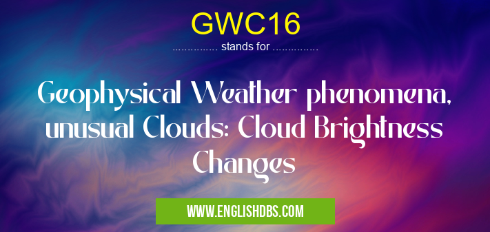 GWC16 means Geophysical Weather phenomena, unusual Clouds: Cloud Brightness Changes GWC16