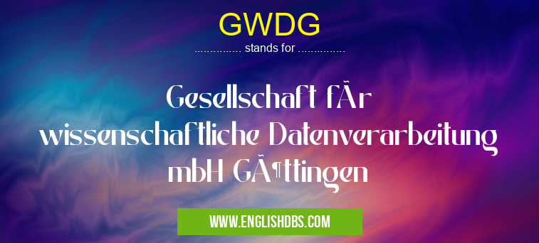 GWDG means Gesellschaft für wissenschaftliche Datenverarbeitung mbH Göttingen GWDG