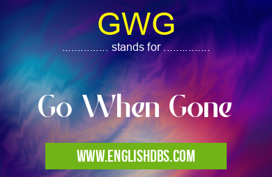 GWG means Go When Gone GWG