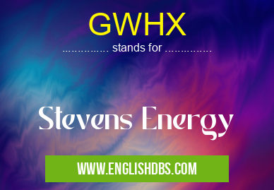 GWHX means Stevens Energy GWHX