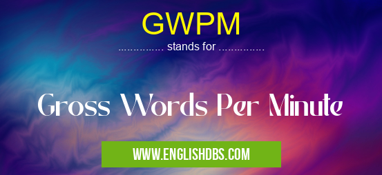 GWPM means Gross Words Per Minute GWPM