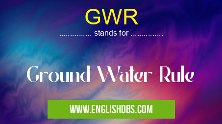 GWR means Ground Water Rule GWR