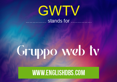 GWTV means Gruppo web tv GWTV