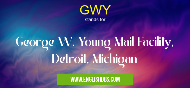 GWY means George W. Young Mail Facility, Detroit, Michigan GWY