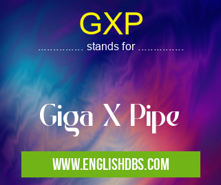 GXP means Giga X Pipe GXP