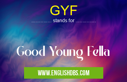 GYF means Good Young Fella GYF