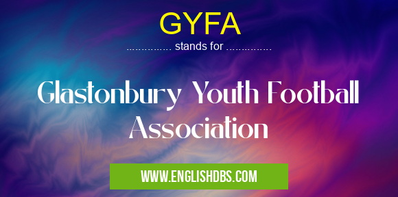 GYFA means Glastonbury Youth Football Association GYFA