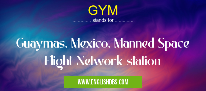 GYM means Guaymas, Mexico, Manned Space Flight Network station GYM