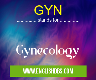 GYN means Gynecology GYN