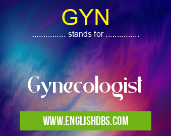 GYN means Gynecologist GYN