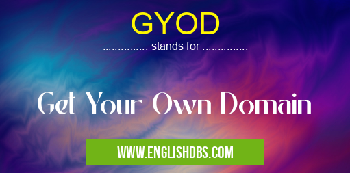 GYOD means Get Your Own Domain GYOD
