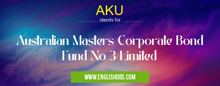 AKU means Australian Masters Corporate Bond Fund No 3 Limited AKU