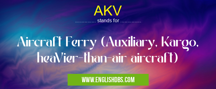 AKV means Aircraft Ferry (Auxiliary, Kargo, heaVier-than-air aircraft) AKV