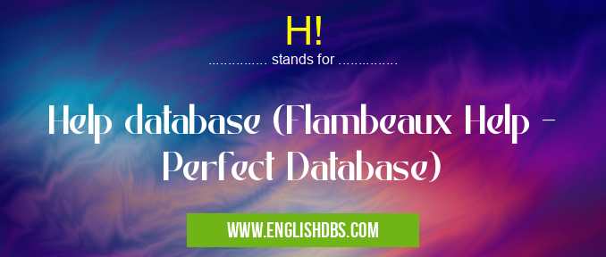 H! means Help database (Flambeaux Help - Perfect Database) H!