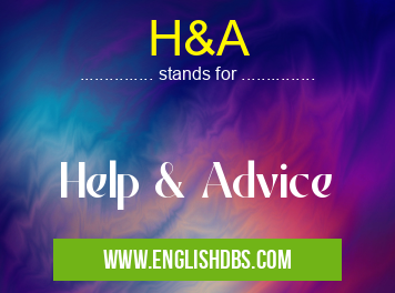 H&A means Help & Advice H&A