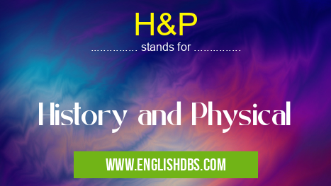 H&P means History and Physical H&P