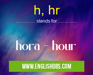 h, hr means hora - hour h, hr