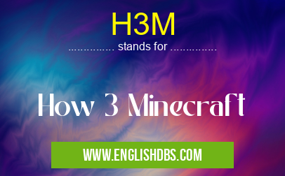 H3M means How 3 Minecraft H3M