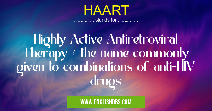 HAART means Highly Active Antiretroviral Therapy ヨ the name commonly given to combinations of anti-HIV drugs HAART