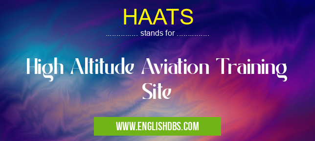 HAATS means High Altitude Aviation Training Site HAATS