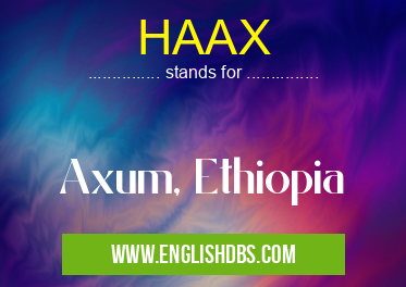 HAAX means Axum, Ethiopia HAAX