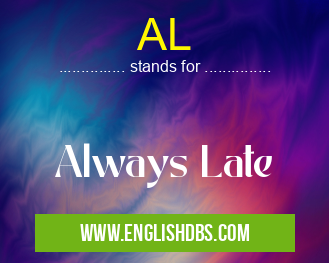 AL means Always Late AL