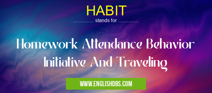HABIT means Homework Attendance Behavior Initiative And Traveling HABIT