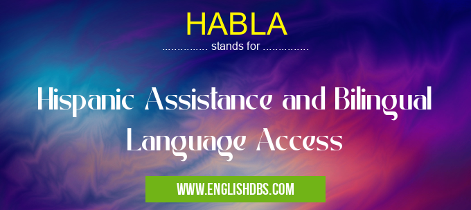 HABLA means Hispanic Assistance and Bilingual Language Access HABLA