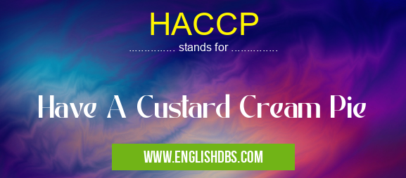 HACCP means Have A Custard Cream Pie HACCP