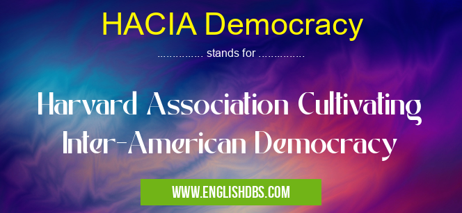 HACIA Democracy means Harvard Association Cultivating Inter-American Democracy HACIA Democracy