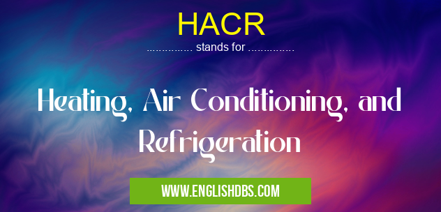 HACR means Heating, Air Conditioning, and Refrigeration HACR
